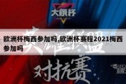 欧洲杯梅西参加吗,欧洲杯赛程2021梅西参加吗