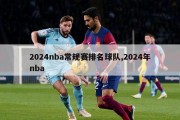 2024nba常规赛排名球队,2024年nba