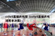 cctv5直播乒乓球（cctv5直播乒乓球男单决赛）