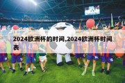 2024欧洲杯的时间,2024欧洲杯时间表