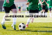 nba季后赛对阵表（NBA季后赛对阵表2021）