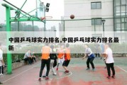 中国乒乓球实力排名,中国乒乓球实力排名最新