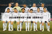 2022世界杯4分一决赛（世界杯42）