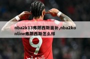 nba2k13弗朗西斯面补,nba2konline弗朗西斯怎么样