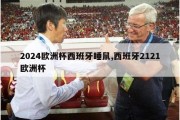 2024欧洲杯西班牙睡鼠,西班牙2121欧洲杯