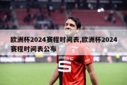 欧洲杯2024赛程时间表,欧洲杯2024赛程时间表公布