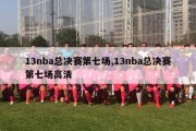 13nba总决赛第七场,13nba总决赛第七场高清