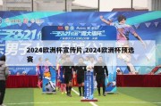 2024欧洲杯宣传片,2024欧洲杯预选赛