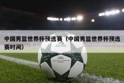 中国男篮世界杯预选赛（中国男篮世界杯预选赛时间）