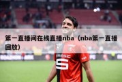 第一直播间在线直播nba（nba第一直播回放）