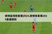 姚明篮球慈善赛2024,姚明慈善赛2020直播回放