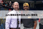 pptv聚精彩西甲直播,pptv 聚精彩