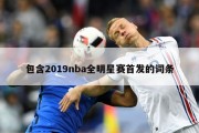 包含2019nba全明星赛首发的词条