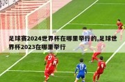 足球赛2024世界杯在哪里举行的,足球世界杯2023在哪里举行