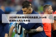 2024欧洲杯赛程时间表最新,2024年欧洲杯几月几号开始