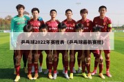 乒乓球2022年赛程表（乒乓球最新赛程）