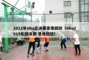 2012年nba总决赛录像回放（nba2019东部决赛 录像回放）