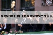 克罗地亚vs巴西（克罗地亚VS巴西詹俊解说）