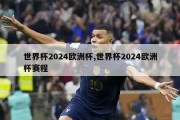 世界杯2024欧洲杯,世界杯2024欧洲杯赛程