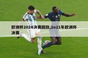 欧洲杯2024决赛回放,2o21年欧洲杯决赛