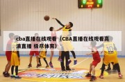 cba直播在线观看（CBA直播在线观看高清直播 极尽体育）