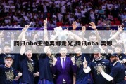 腾讯nba主播美娜走光,腾讯nba 美娜