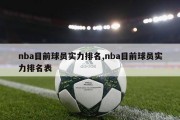 nba目前球员实力排名,nba目前球员实力排名表