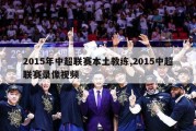 2015年中超联赛本土教练,2015中超联赛录像视频