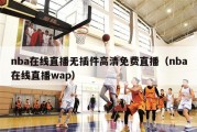 nba在线直播无插件高清免费直播（nba在线直播wap）