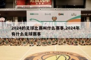 2024的足球比赛叫什么赛事,2024年有什么足球赛事