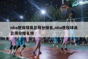 nba现役球员总得分排名,nba现役球员总得分排名榜