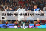 国足赛程时间表（国足基本无缘2026世界杯）