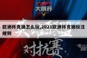 欧洲杯竞猜怎么玩,2021欧洲杯竞猜投注规则