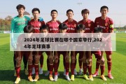 2024年足球比赛在哪个国家举行,2024年足球赛事