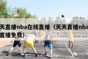 天天直播nba在线直播（天天直播nba在线直播免费）