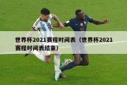 世界杯2021赛程时间表（世界杯2021赛程时间表结束）