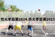 热火季后赛2024,热火季后赛2023