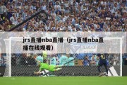 jrs直播nba直播（jrs直播nba直播在线观看）