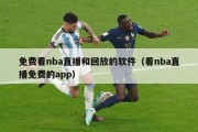 免费看nba直播和回放的软件（看nba直播免费的app）