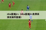 nba直播jrs（nba直播jrs免费高清无插件直播）