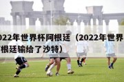 2022年世界杯阿根廷（2022年世界杯阿根廷输给了沙特）