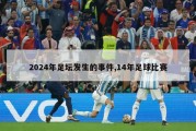 2024年足坛发生的事件,14年足球比赛