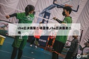 cba总决赛第二场录像,cba总决赛弟二场