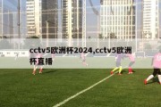 cctv5欧洲杯2024,cctv5欧洲杯直播