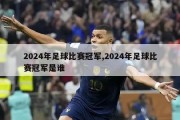 2024年足球比赛冠军,2024年足球比赛冠军是谁