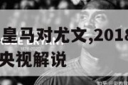 2015欧冠皇马对尤文,2018欧冠皇马对尤文30央视解说