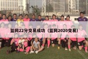 篮网22分交易成功（篮网2020交易）