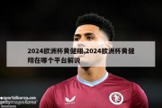 2024欧洲杯黄健翔,2024欧洲杯黄健翔在哪个平台解说