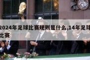 2024年足球比赛规则是什么,14年足球比赛