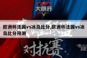 欧洲杯法国vs冰岛比分,欧洲杯法国vs冰岛比分预测